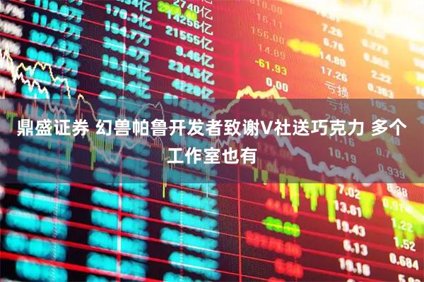 鼎盛证券 幻兽帕鲁开发者致谢V社送巧克力 多个工作室也有